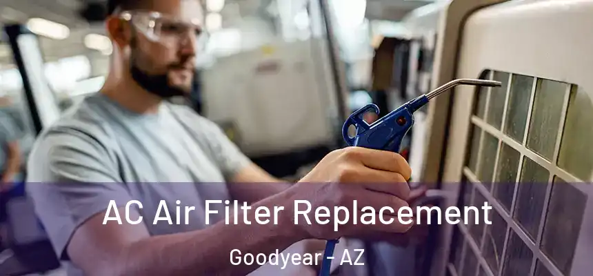 AC Air Filter Replacement Goodyear - AZ