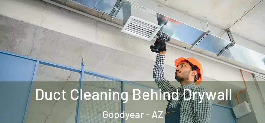 Duct Cleaning Behind Drywall Goodyear - AZ
