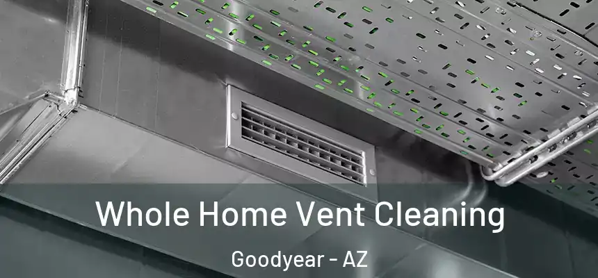 Whole Home Vent Cleaning Goodyear - AZ
